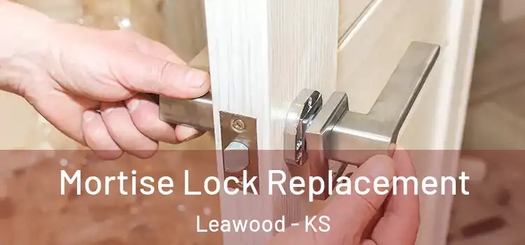 Mortise Lock Replacement Leawood - KS